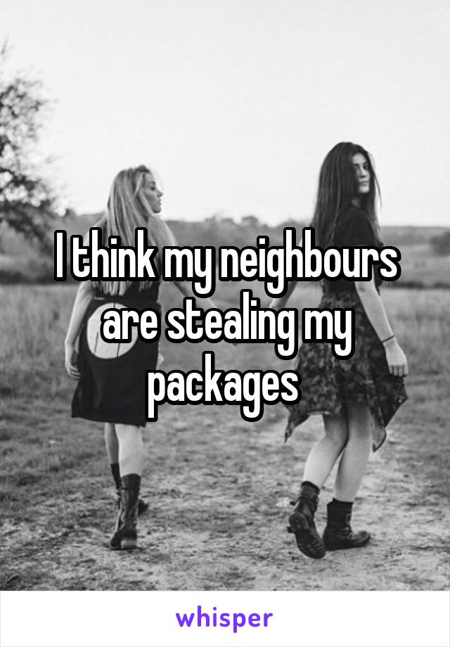 I think my neighbours are stealing my packages 