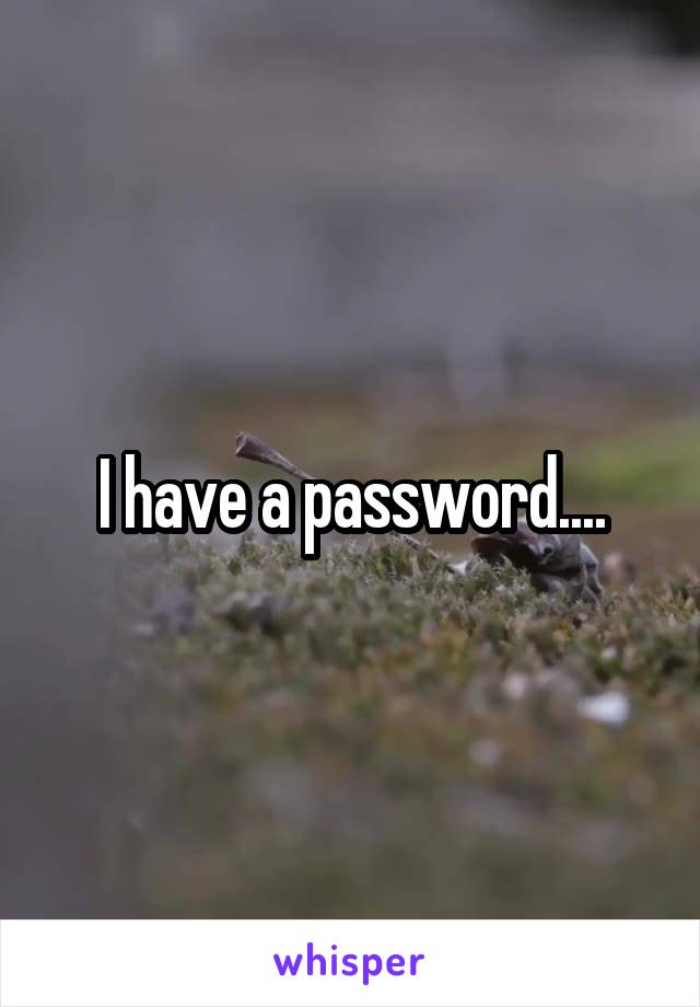 I have a password....