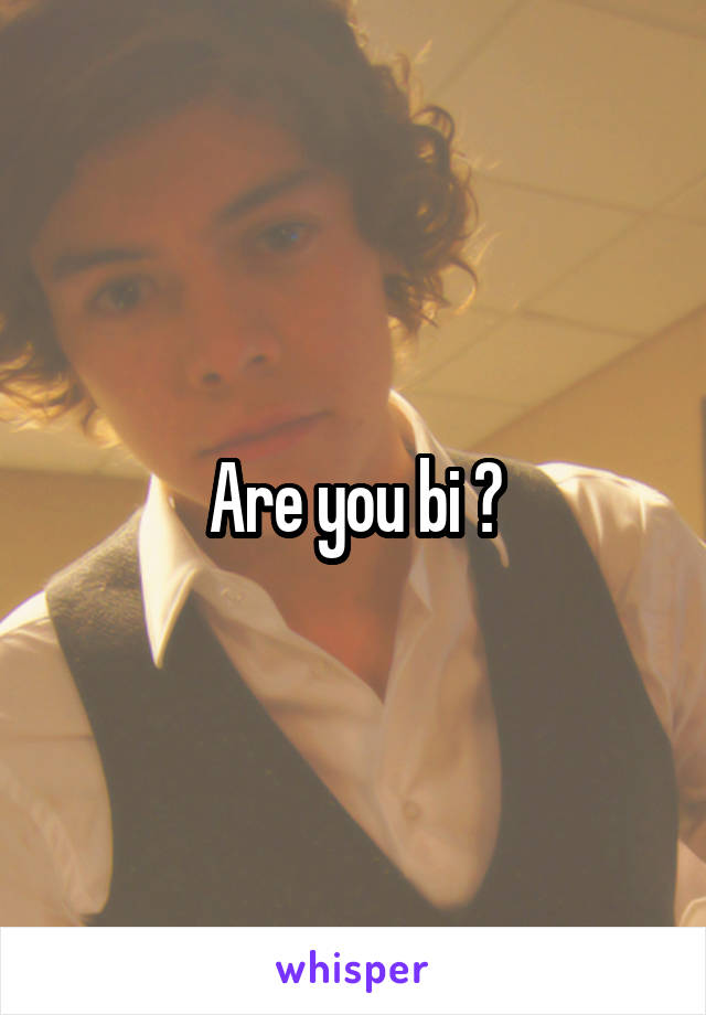 Are you bi ?