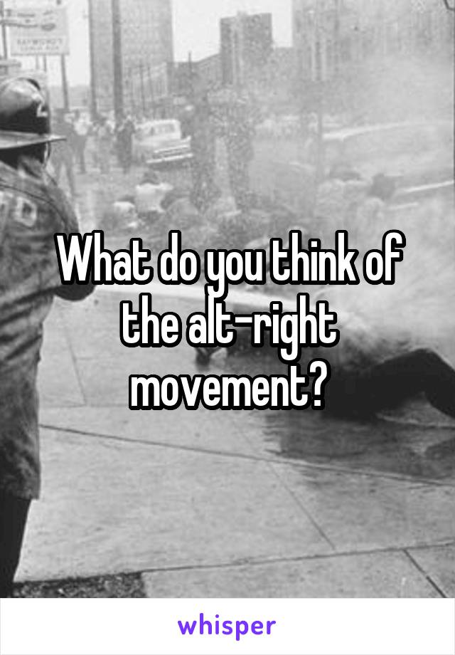 What do you think of the alt-right movement?