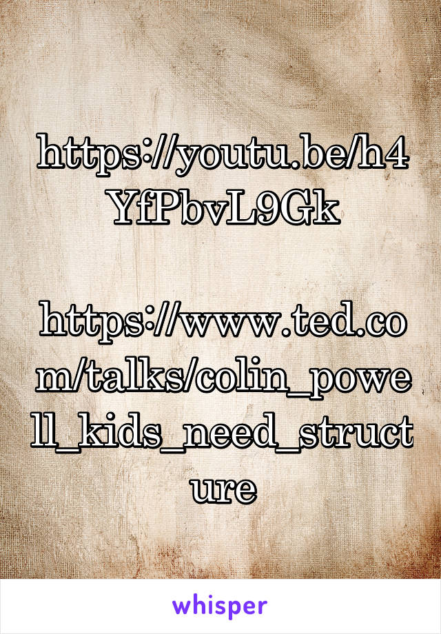 https://youtu.be/h4YfPbvL9Gk

https://www.ted.com/talks/colin_powell_kids_need_structure