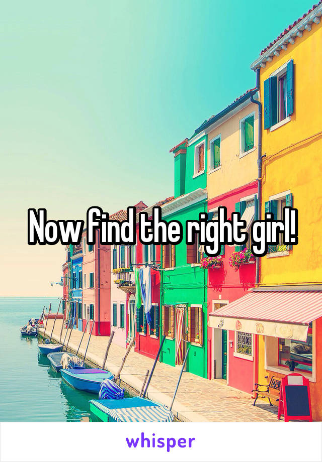 Now find the right girl!