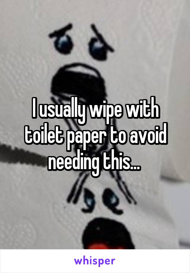 I usually wipe with toilet paper to avoid needing this... 
