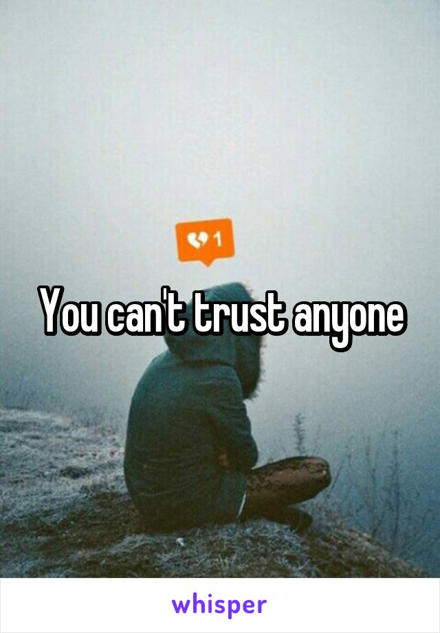You can't trust anyone