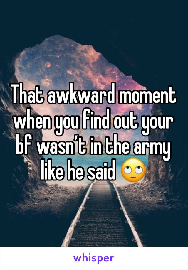 That awkward moment when you find out your bf wasn’t in the army like he said 🙄