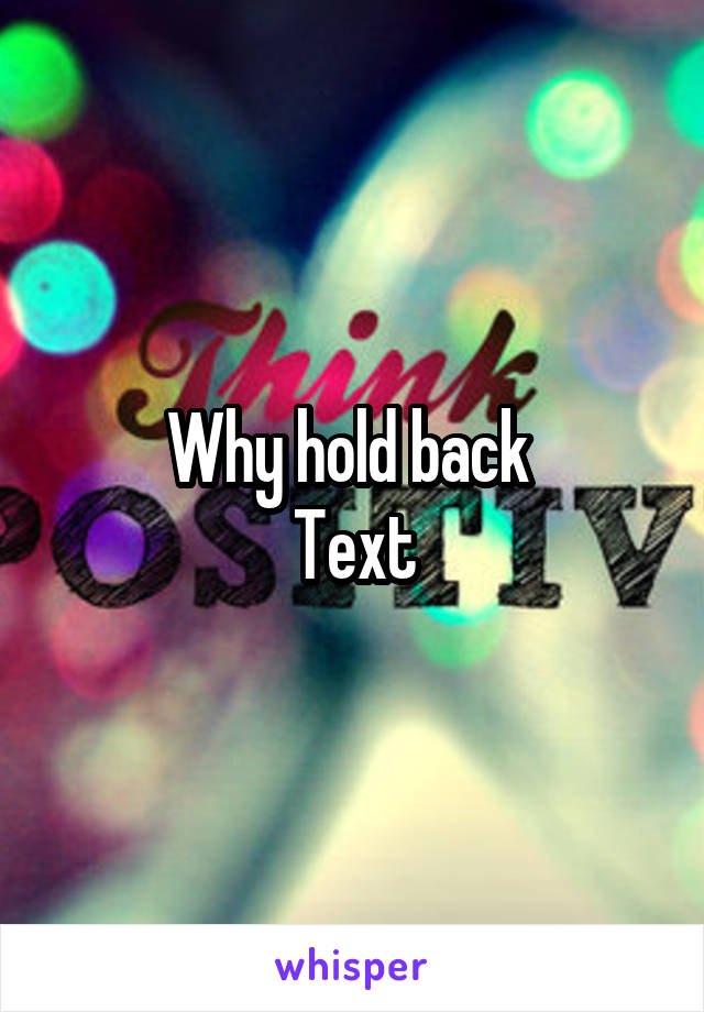 Why hold back 
Text
