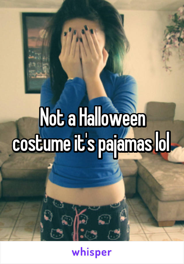 Not a Halloween costume it's pajamas lol 
