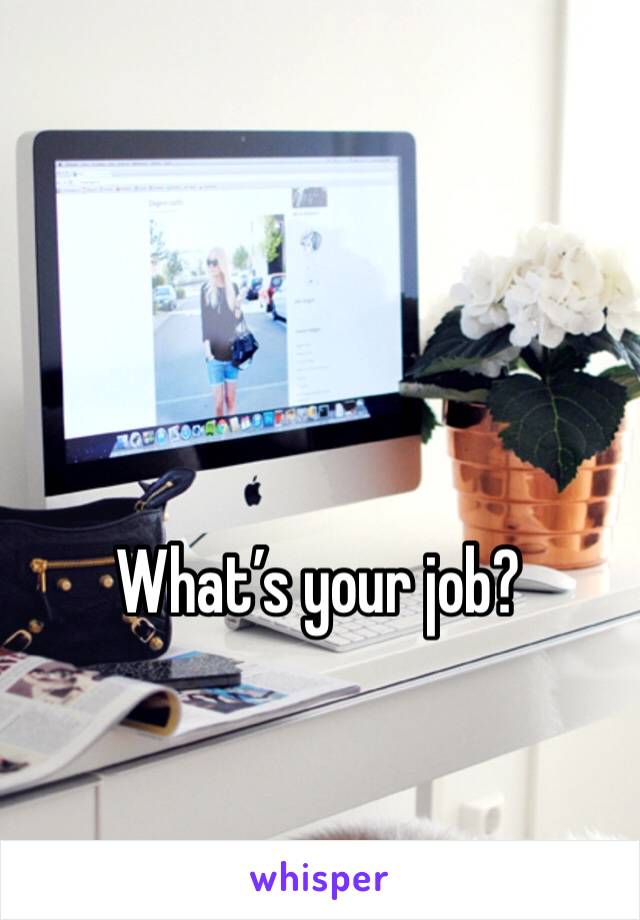 What’s your job?