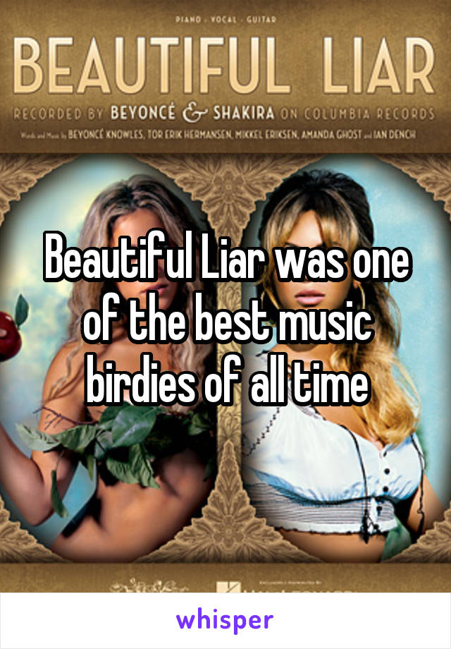 Beautiful Liar was one of the best music birdies of all time