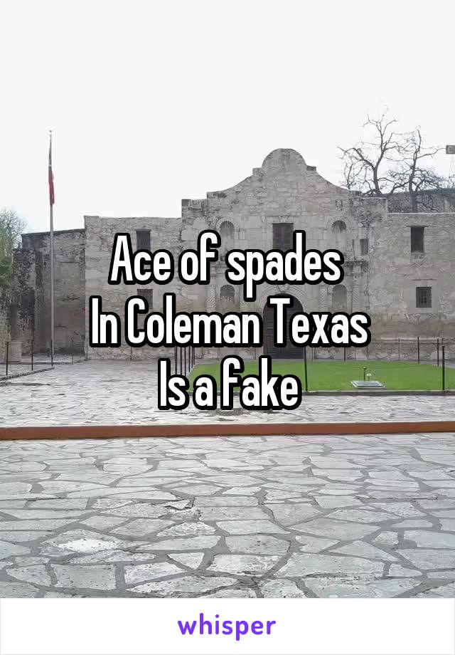 Ace of spades 
In Coleman Texas
Is a fake