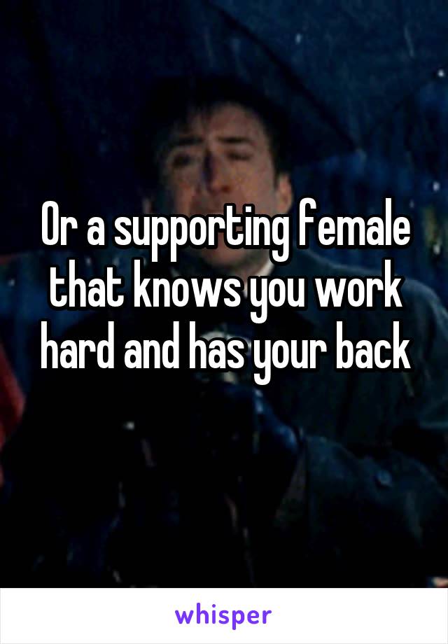 Or a supporting female that knows you work hard and has your back
