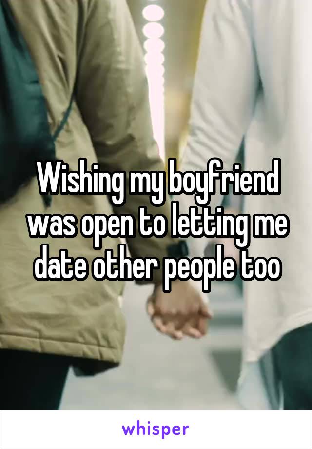 Wishing my boyfriend was open to letting me date other people too