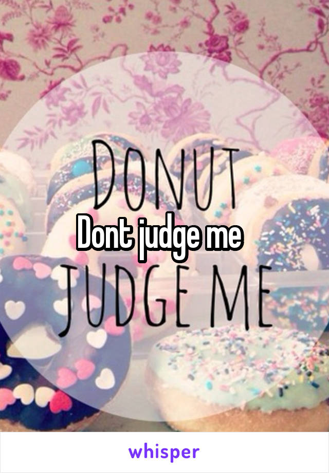 Dont judge me  