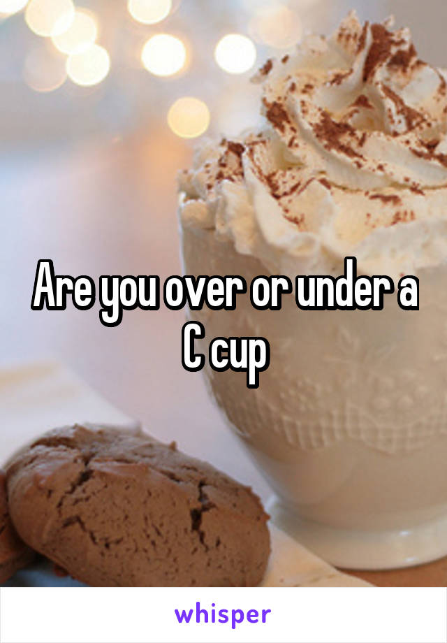 Are you over or under a C cup