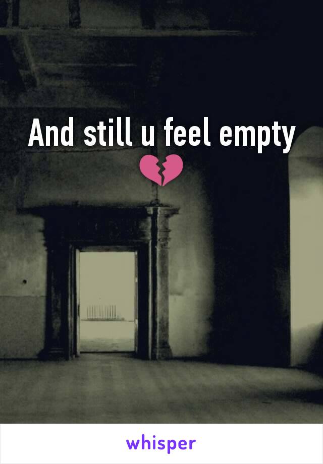 And still u feel empty 💔