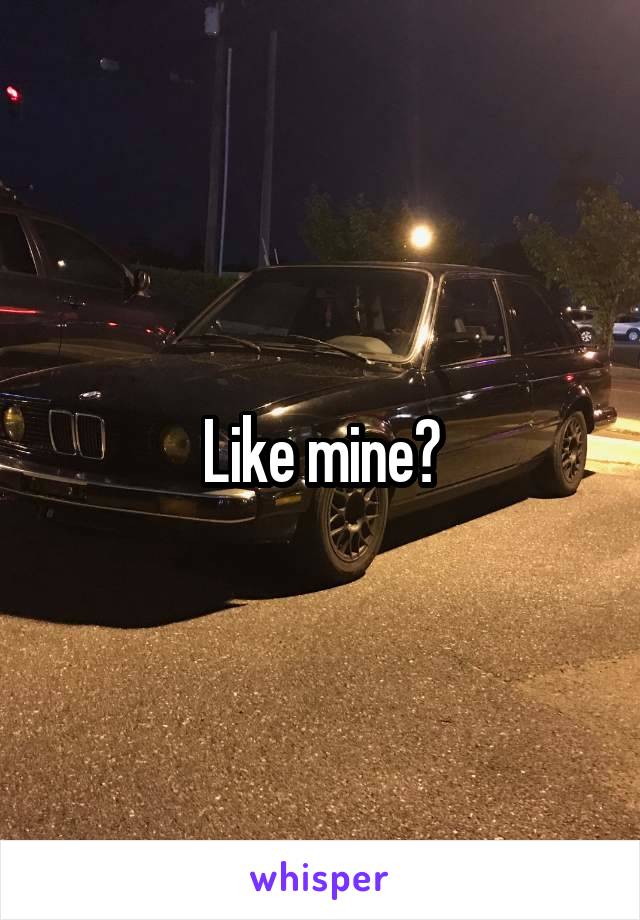 Like mine?