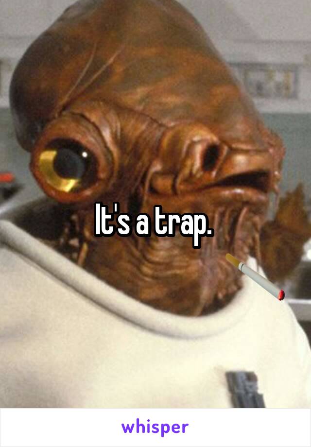 It's a trap. 