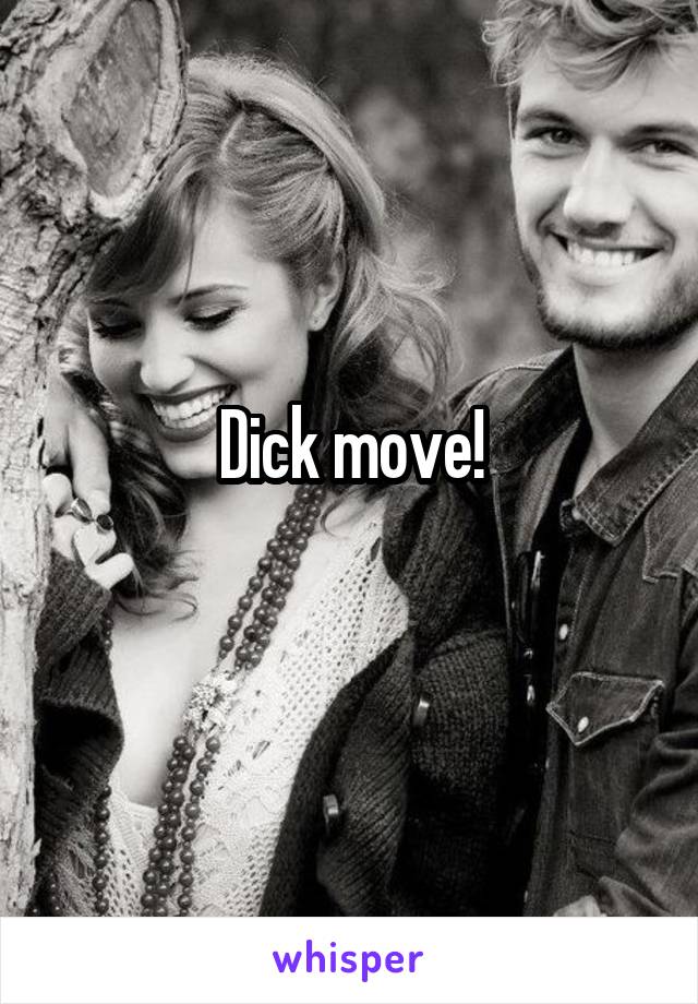 Dick move!
