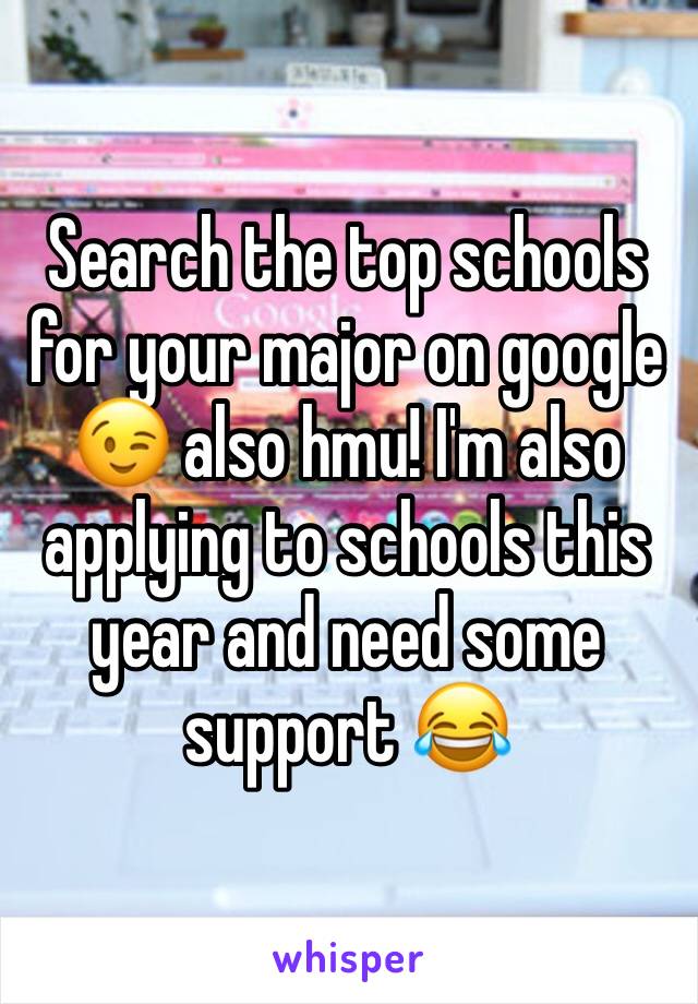 Search the top schools for your major on google 😉 also hmu! I'm also applying to schools this year and need some support 😂