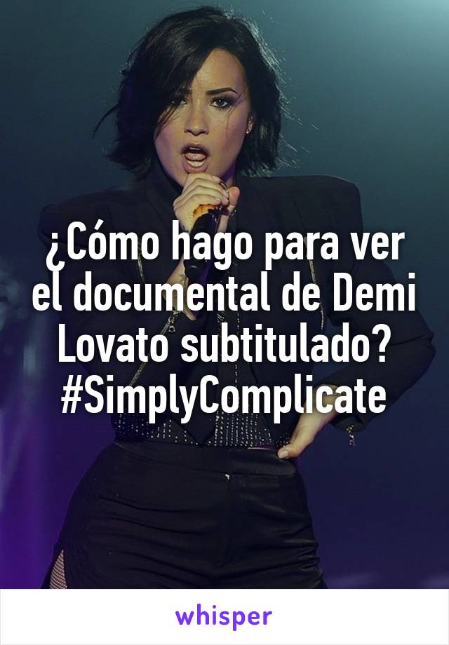 ¿Cómo hago para ver el documental de Demi Lovato subtitulado? #SimplyComplicate