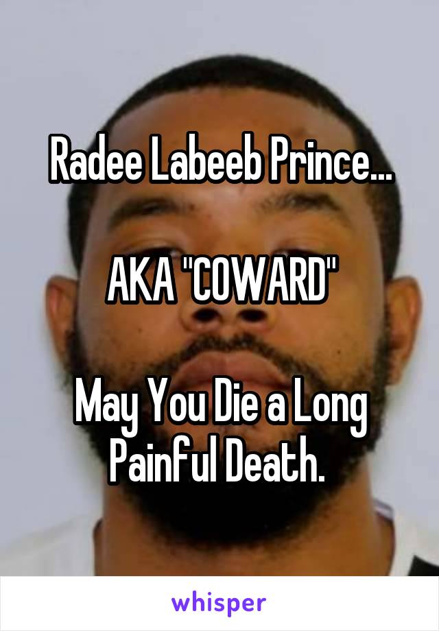 Radee Labeeb Prince...

AKA "COWARD"

May You Die a Long Painful Death. 