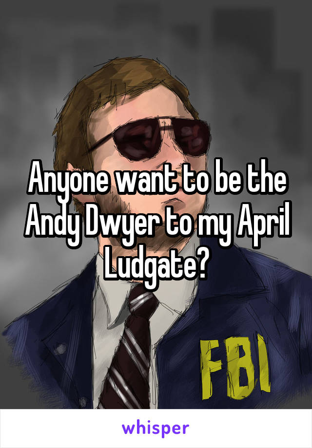 Anyone want to be the Andy Dwyer to my April Ludgate?