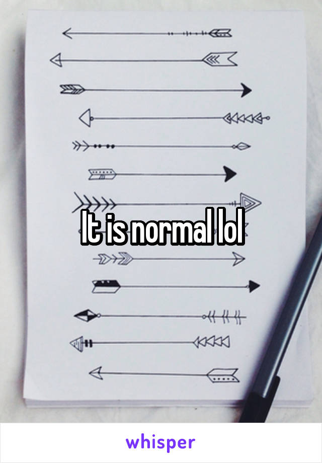 It is normal lol