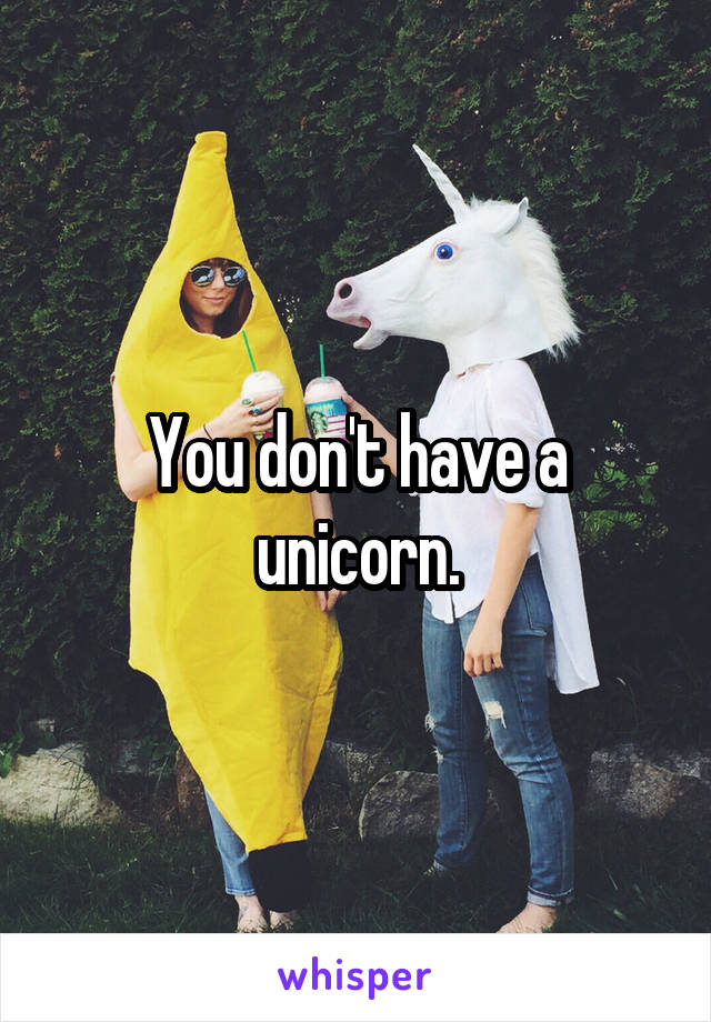 You don't have a unicorn.