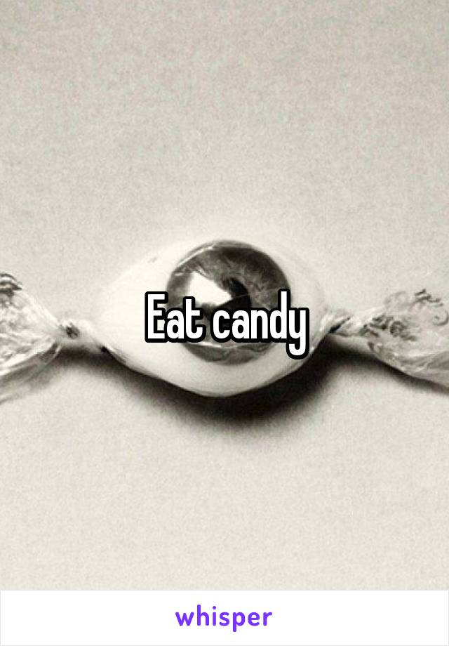Eat candy