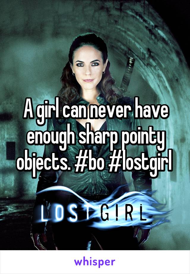 A girl can never have enough sharp pointy objects. #bo #lostgirl 