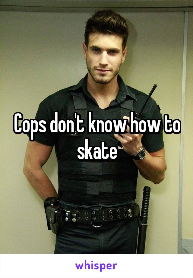 Cops don't know how to skate