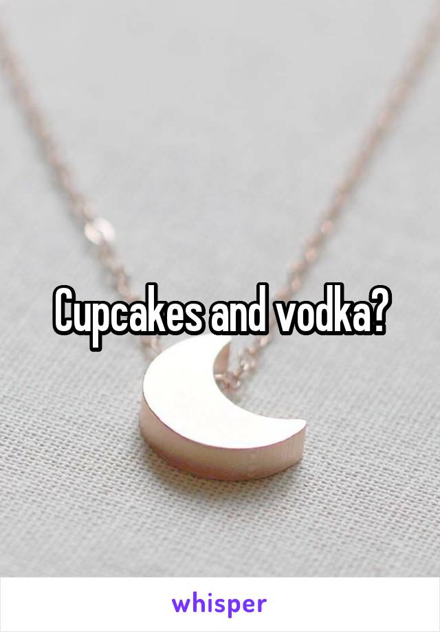Cupcakes and vodka?
