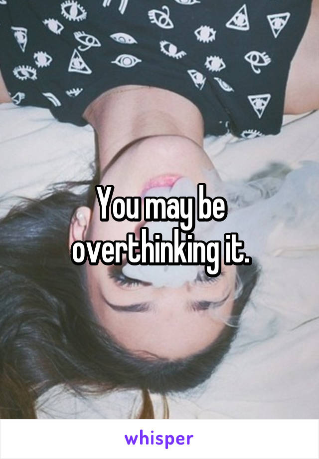 You may be overthinking it.