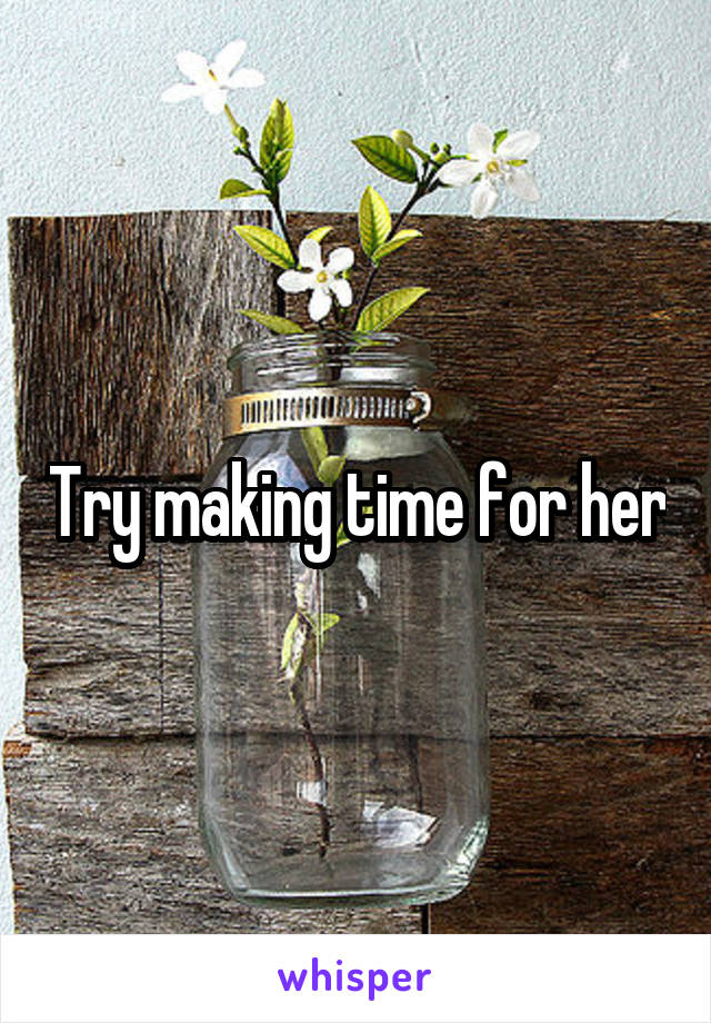 Try making time for her