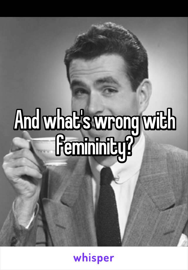 And what's wrong with femininity?