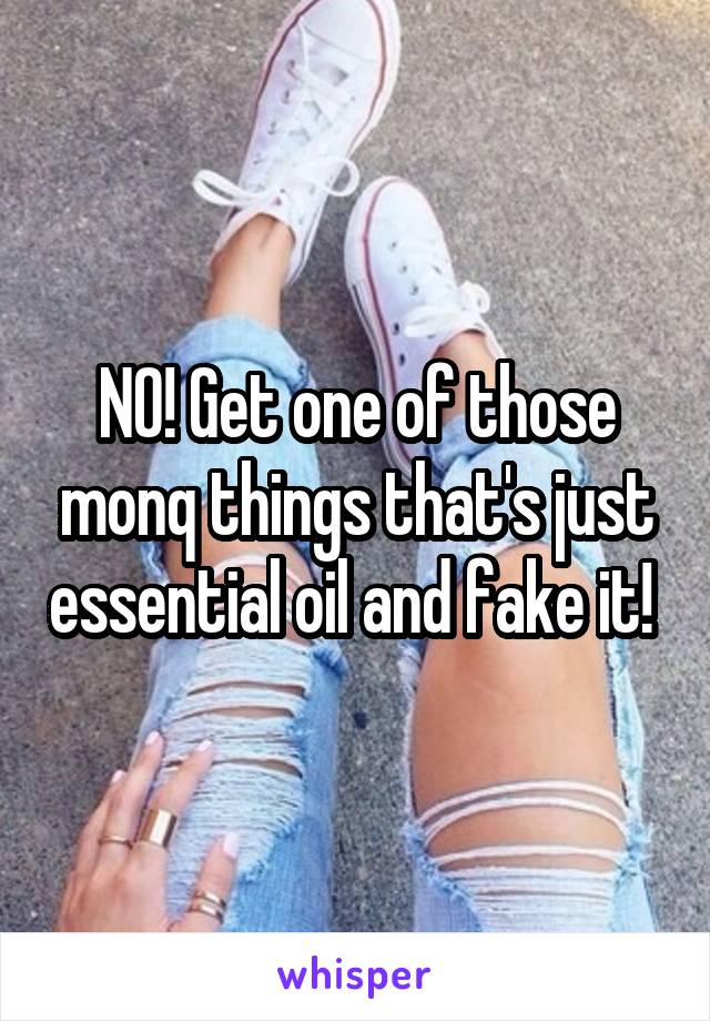 NO! Get one of those monq things that's just essential oil and fake it! 