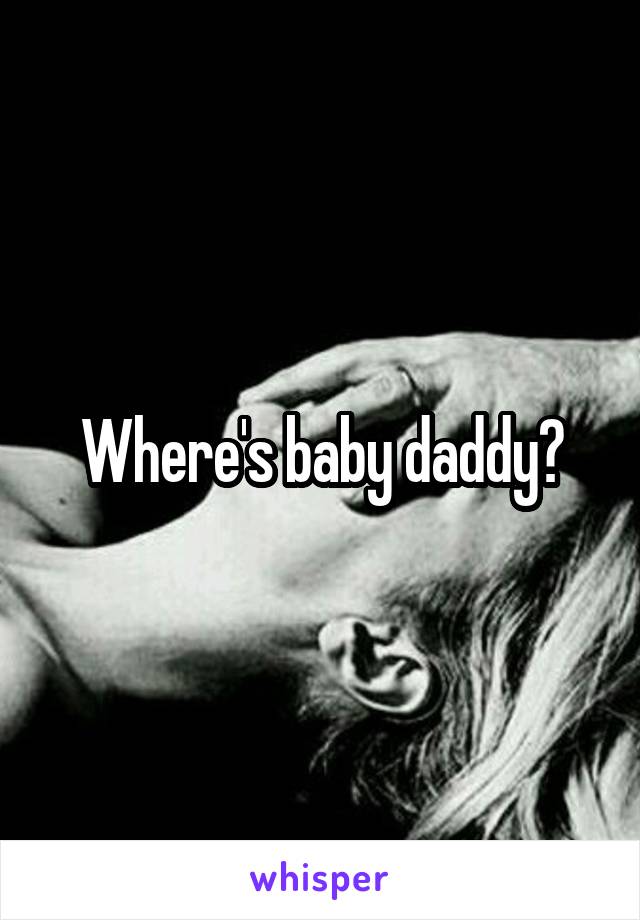 Where's baby daddy?
