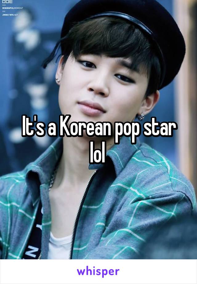 It's a Korean pop star lol 
