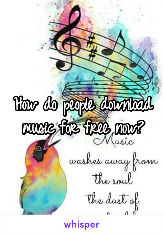How do people download music for free now?