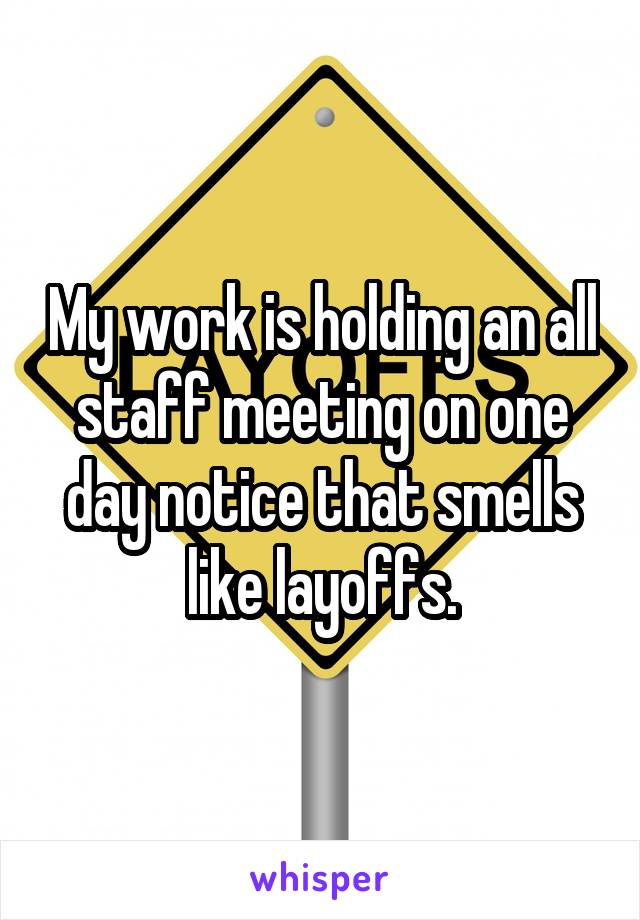 My work is holding an all staff meeting on one day notice that smells like layoffs.