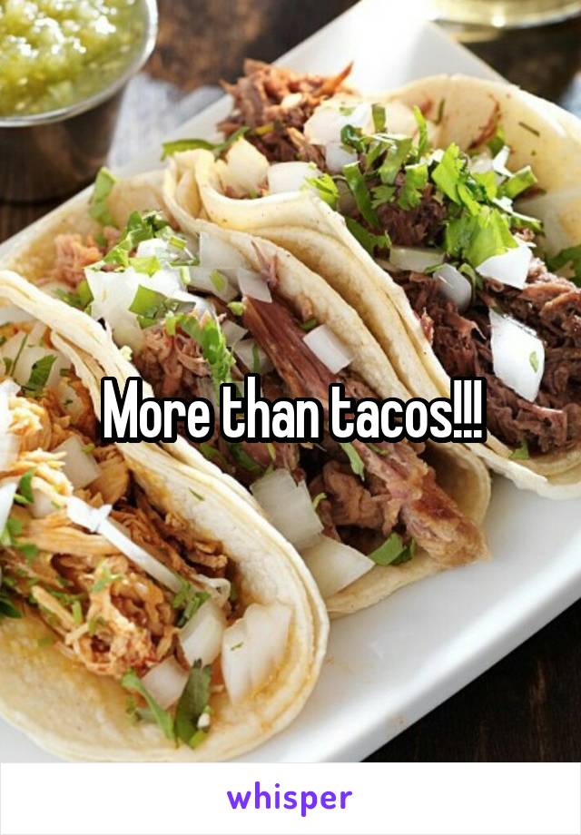 More than tacos!!!