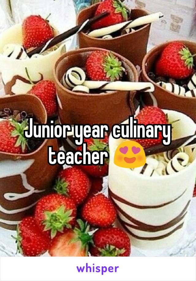 Junior year culinary teacher 😍