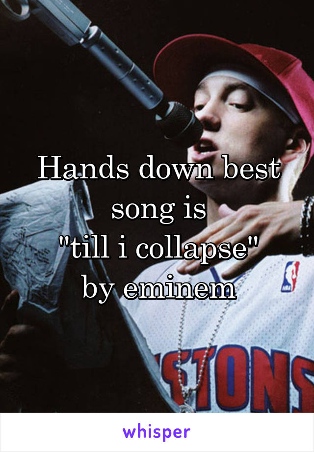 Hands down best song is
"till i collapse"
by eminem