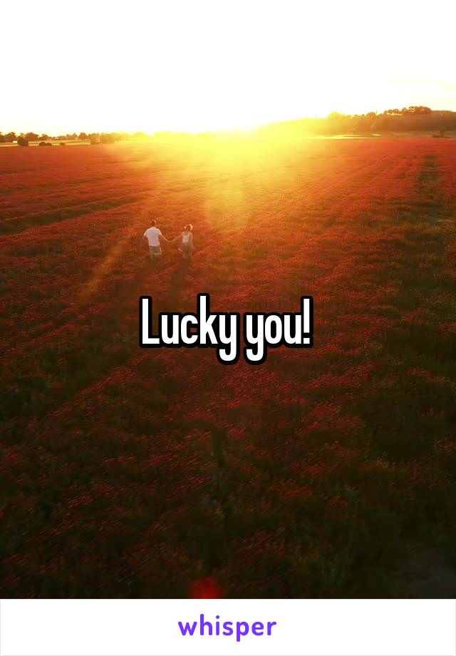 Lucky you! 