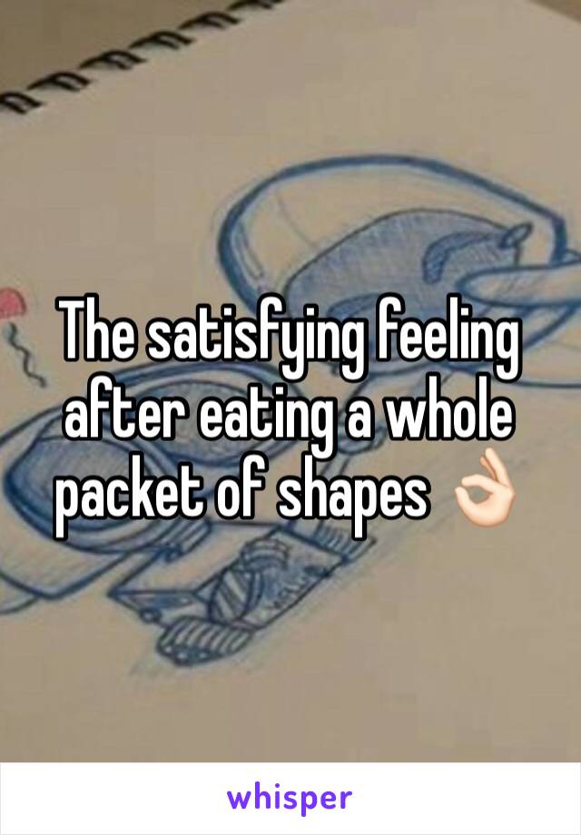 The satisfying feeling after eating a whole packet of shapes ðŸ‘ŒðŸ�»