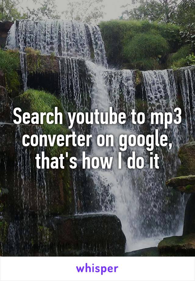 Search youtube to mp3 converter on google, that's how I do it