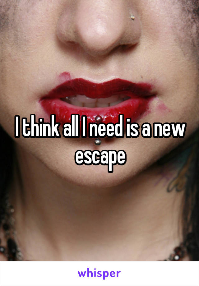 I think all I need is a new escape