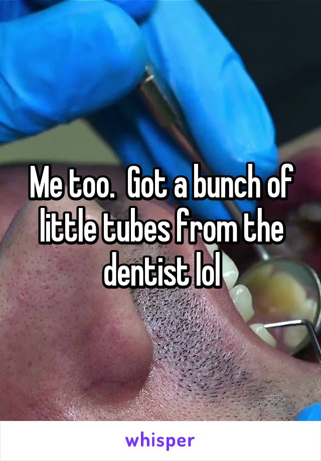Me too.  Got a bunch of little tubes from the dentist lol