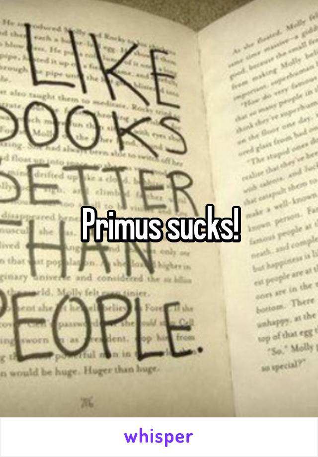 Primus sucks!