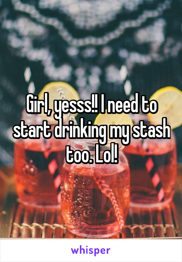 Girl, yesss!! I need to start drinking my stash too. Lol!